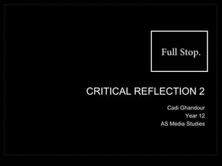 CRITICAL REFLECTION 2
Cadi Ghandour
Year 12
AS Media Studies
 
