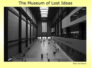 The Museum of Lost Ideas




                           Photo: Jon Hanson
 