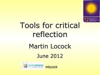 Tools for critical
   reflection
  Martin Locock
     June 2012

       mlocock
 