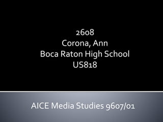 2608
Corona, Ann
Boca Raton High School
US818
AICE Media Studies 9607/01
 