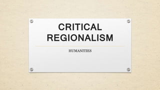 CRITICAL
REGIONALISM
HUMANITIES
 