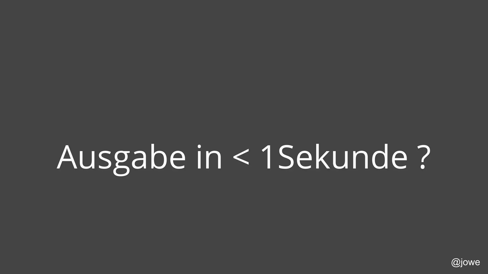 @jowe
Ausgabe in < 1Sekunde ?
 