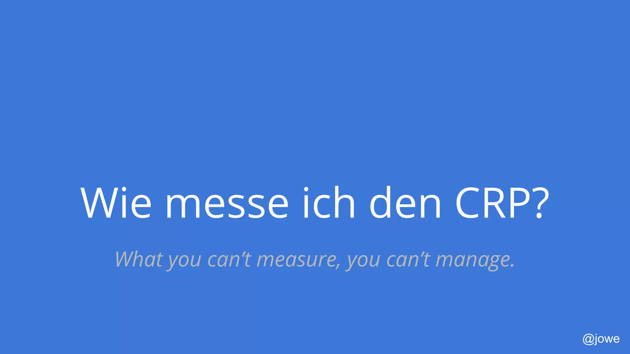 @jowe
Wie messe ich den CRP?
What you can’t measure, you can’t manage.
 