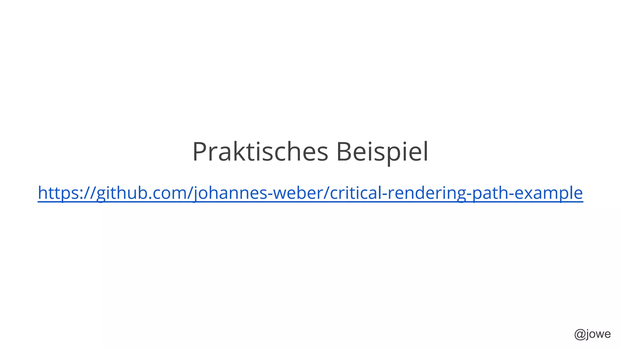 @jowe
Praktisches Beispiel
https://github.com/johannes-weber/critical-rendering-path-example
 