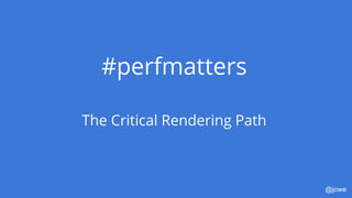 @jowe
#perfmatters
The Critical Rendering Path
 