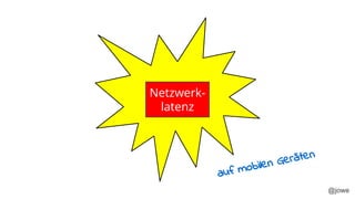@jowe
Netzwerk-
latenz
auf mobilen Geräten
 