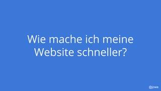 @jowe
Wie mache ich meine
Website schneller?
 