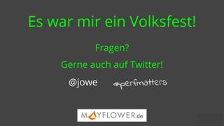 @jowe
Es war mir ein Volksfest!
@jowe
Fragen?
Gerne auch auf Twitter!
#perfmatters
.de
 