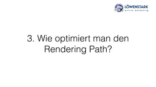 3. Wie optimiert man den
Rendering Path?
 