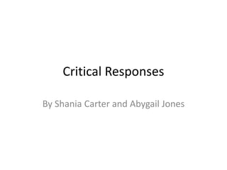 Critical Responses
By Shania Carter and Abygail Jones

 