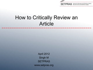How to Critically Review an
Article
April 2012
Singh M
SETPRAS
www.setpras.org
 
