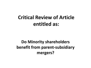 Critical Review of Article
entitled as:
Do Minority shareholders
benefit from parent-subsidiary
mergers?
 