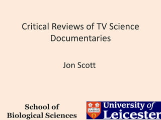 Critical Reviews of TV Science
Documentaries
Jon Scott

School of
Biological Sciences

 