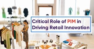 Critical Role of PIM in
Driving Retail Innovation
 