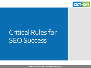 www.act-on.com | @ActOnSoftware | #ActOnSW
Critical Rules for
SEOSuccess
 