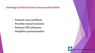 Advantages of critical section in process synchronization
• Prevents race conditions
• Provides mutual exclusion
• Reduces CPU utilization
• Simplifies synchronization
Dept Of Computational Sciences
 