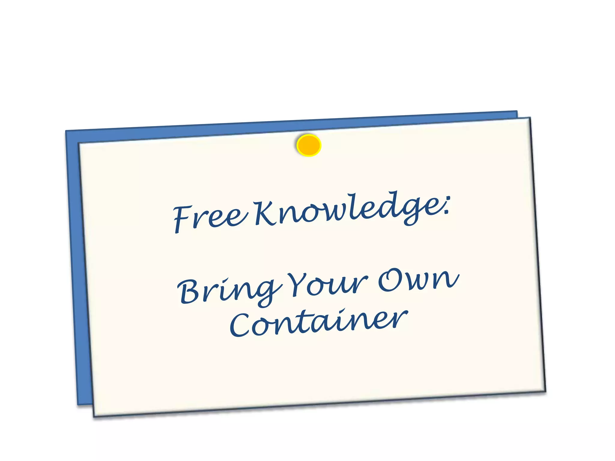 Free Knowledge:Bring Your Own Container