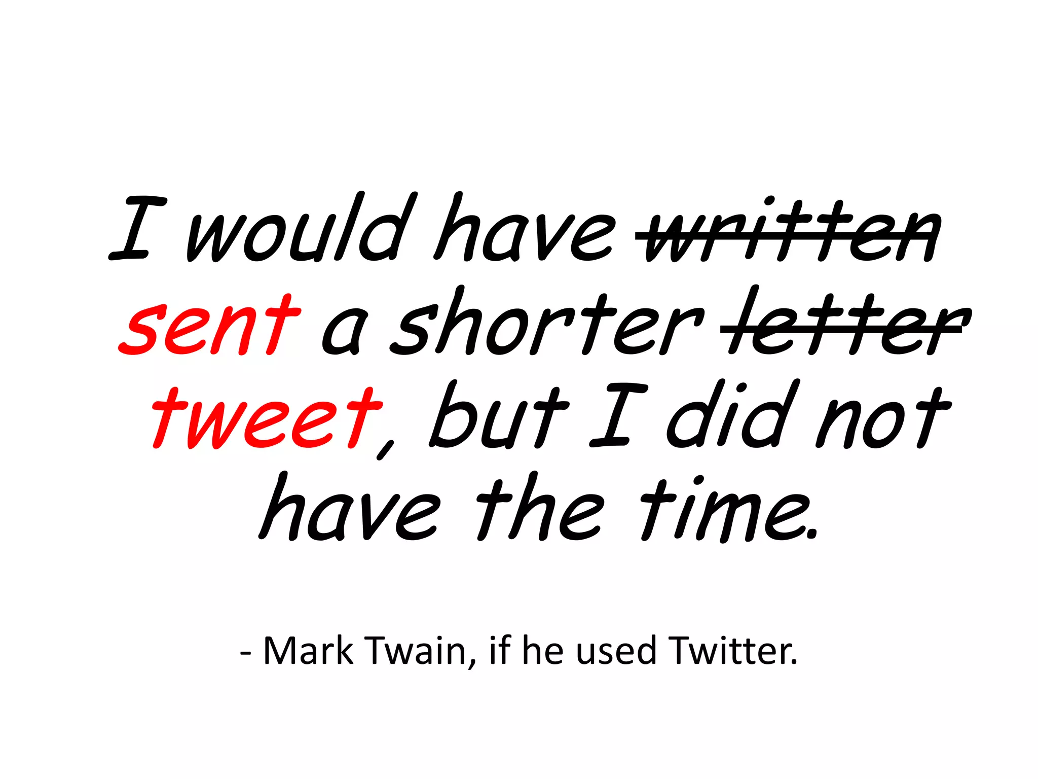 I would have writtensent a shorter lettertweet, but I did not have the time.- Mark Twain, if he used Twitter.