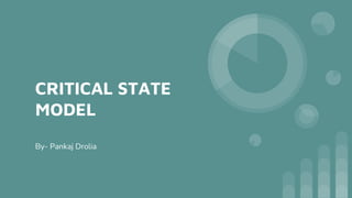 CRITICAL STATE
MODEL
By- Pankaj Drolia
 