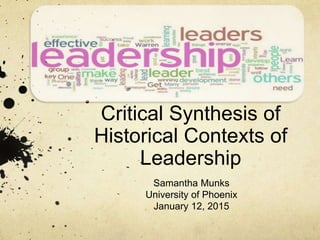 Critical Synthesis of
Historical Contexts of
Leadership
Samantha Munks
University of Phoenix
January 12, 2015
 