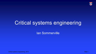 Critical systems engineering
Ian Sommerville

Critical systems engineering, 2013

Slide 1

 