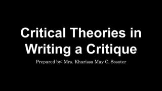 Critical Theories in
Writing a Critique
Prepared by: Mrs. Kharissa May C. Sosoter
 