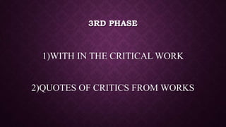 3RD PHASE
1)WITH IN THE CRITICAL WORK
2)QUOTES OF CRITICS FROM WORKS
 