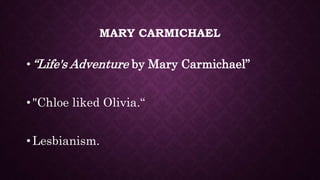MARY CARMICHAEL
• “Life's Adventure by Mary Carmichael”
• "Chloe liked Olivia.“
• Lesbianism.
 