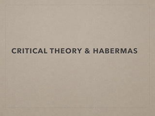 CRITICAL THEORY & HABERMAS
 
