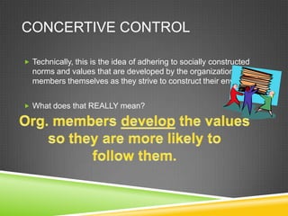CONCERTIVE CONTROL
 Technically, this is the idea of adhering to socially constructed
norms and values that are developed...