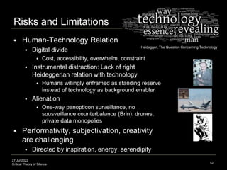 27 Jul 2022
Critical Theory of Silence
Risks and Limitations
42
 Human-Technology Relation
 Digital divide
 Cost, acces...
