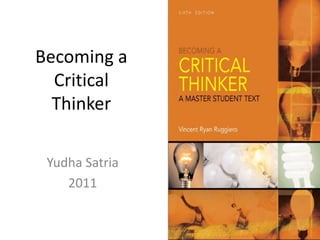 Becoming a
  Critical
  Thinker

 Yudha Satria
    2011
 