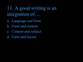 11. A good writing is an integration of… Language and form Form and content Content and subject Form and layout 
