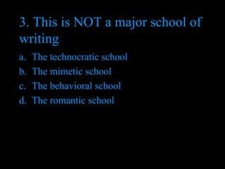 3. This is NOT a major school of writing  The technocratic school The mimetic school The behavioral school The romantic school 