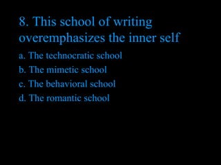 8. This school of writing overemphasizes the inner self  a. The technocratic school b. The mimetic school c. The behavioral school d. The romantic school 
