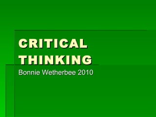 CRITICAL THINKING Bonnie Wetherbee 2010 