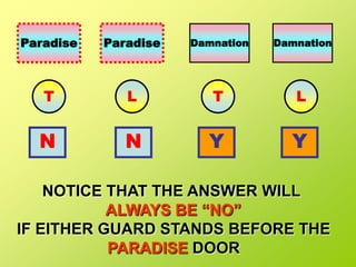 ParadiseParadiseDamnationDamnationTLLTNNYYNOTICE THAT THE ANSWER WILLALWAYS BE “NO” IF EITHER GUARD STANDS BEFORE THEPARADISE DOOR