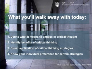 What you’ll walk away with today:1. Define what it means to engage in critical thought 2. Identify benefits of critical thinking3. Direct application of critical thinking strategies4. Know your individual preference for certain strategiesPhoto used under CC License: http://bit.ly/fTVbX6