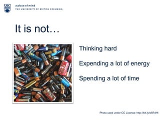 It is not…Thinking hardExpending a lot of energySpending a lot of timePhoto used under CC License: http://bit.ly/e5R4Hi