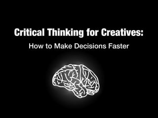 Critical Thinking for Creatives:
   How to Make Decisions Faster
 