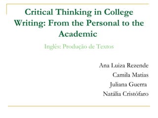 Critical Thinking in College Writing: From the Personal to the Academic  ,[object Object],[object Object],[object Object],[object Object],[object Object]