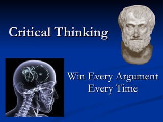 Critical Thinking Win Every Argument Every Time 