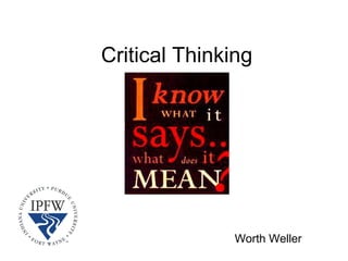 Critical Thinking




               Worth Weller
 