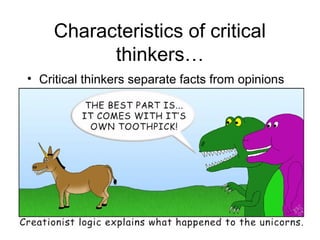 Characteristics of critical
          thinkers…
• Critical thinkers separate facts from opinions
 