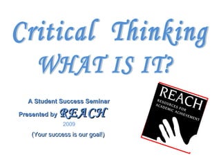 A Student Success Seminar

Presented by   REACH
               2009
    (Your success is our goal!)
 