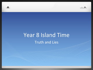 Year	
  8	
  Island	
  Time	
  	
  
       Truth	
  and	
  Lies	
  	
  
 