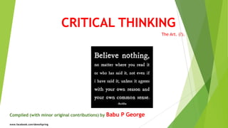 CRITICAL THINKING
The Art. (?).

Compiled (with minor original contributions) by
www.facebook.com/dewofspring

Babu P George

 