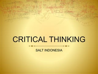 CRITICAL THINKING
SALT INDONESIA
 