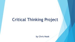 Critical Thinking Project
by Chris Hook
 