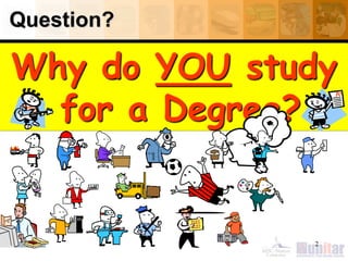 Question?
Why do YOU study
for a Degree?
2
 